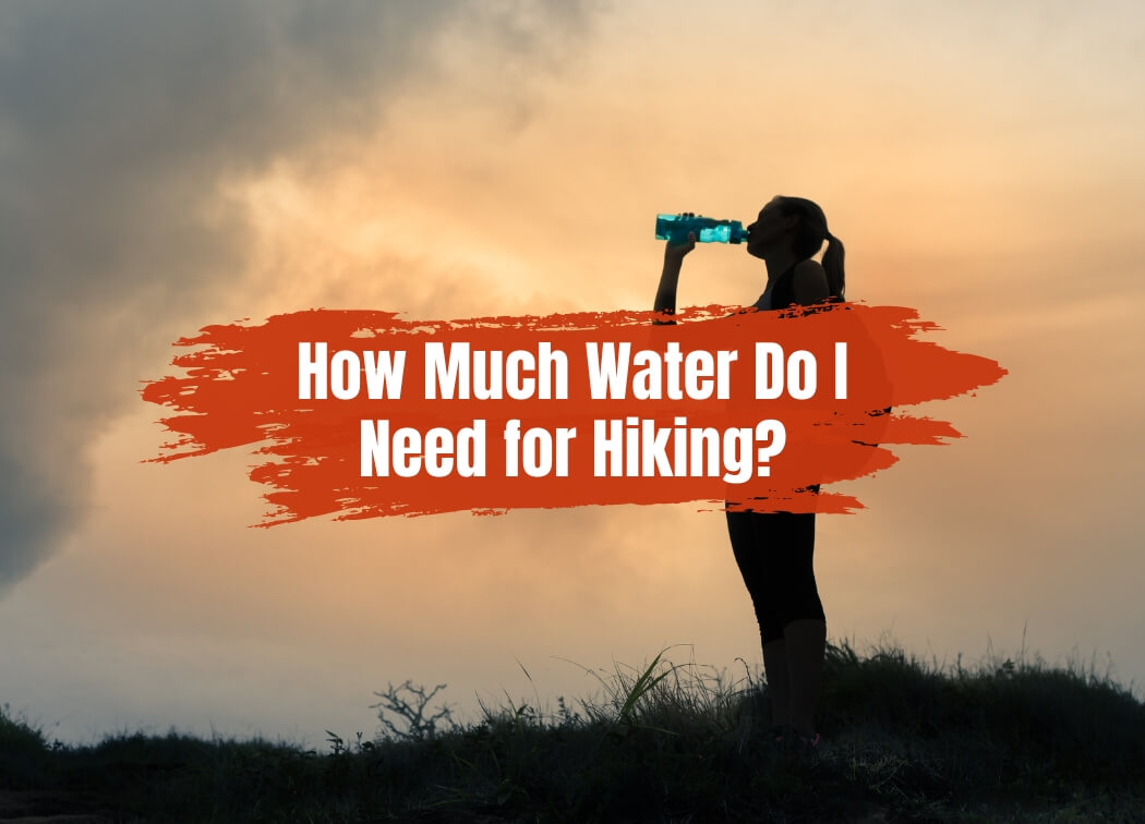 How Much Water Do I Need for Hiking